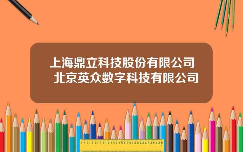 上海鼎立科技股份有限公司 北京英众数字科技有限公司